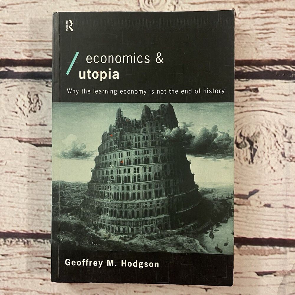 1999 Hodgson ECONOMICS & UTOPIA The Learning Economy Is Not the End of History